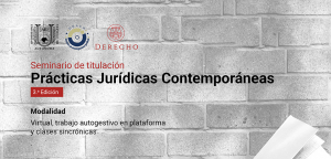 Seminario de titulaci&oacute;n "Pr&aacute;cticas jur&iacute;dicas contempor&aacute;neas"